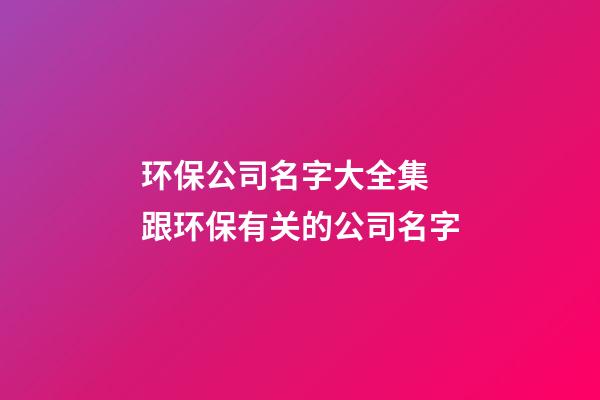 环保公司名字大全集 跟环保有关的公司名字